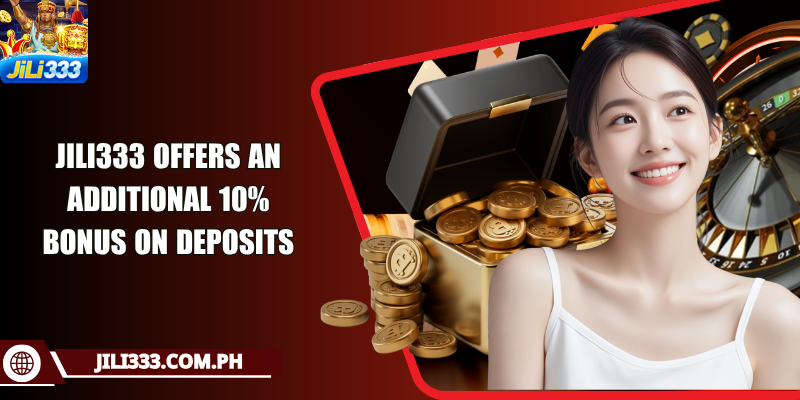 JILI333 offers an additional 10% bonus on deposits