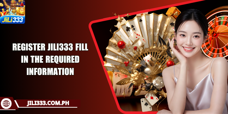 Register JILI333 fill in the required information