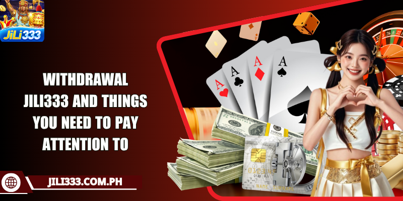 Withdrawal JILI333 and things you need to pay attention to