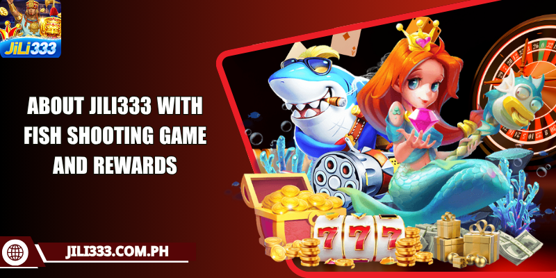 About JILI333 with fish shooting game and rewards