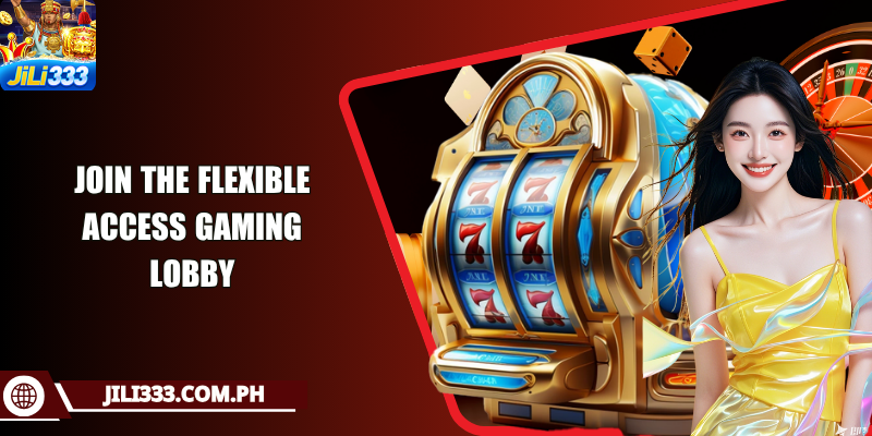Join the flexible access gaming lobby