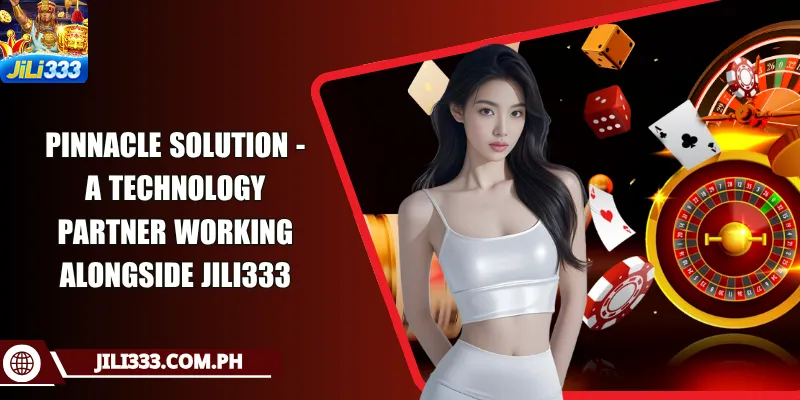 Pinnacle Solution - A Technology Partner Working Alongside JILI333